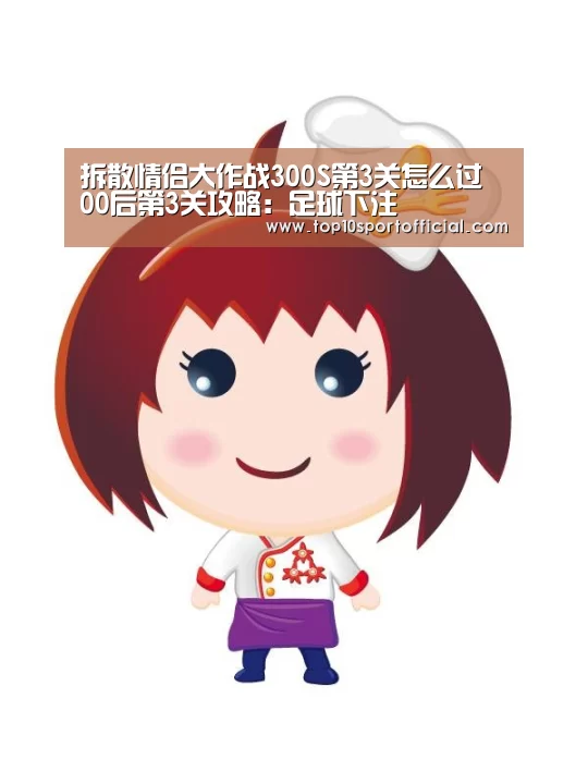 拆散情侣大作战300S第3关怎么过 00后第3关攻略:足球下注(图2) 足球下注