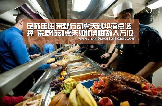 足球压住|荒野行动雾天跳伞落点选择 荒野行动雾天如何判断敌人方位(图1) 足球竞彩