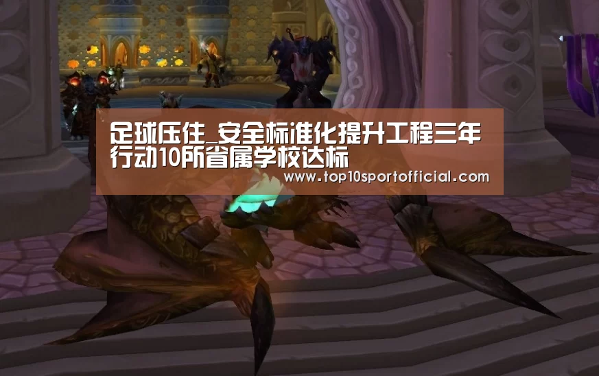 足球压住_安全标准化提升工程三年行动10所省属学校达标(图2) 足球下注