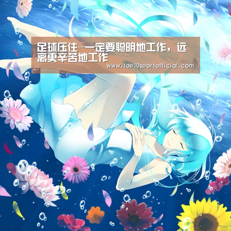 足球压住-一定要聪明地工作,远离更辛苦地工作(图2) 足球竞彩